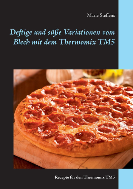 Deftige und süße Variationen vom Blech mit dem Thermomix TM5 Deftige und süße Variationen vom Blech mit dem Thermomix TM5