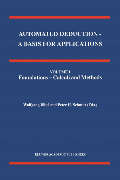 Automated Deduction - A Basis for Applications Volume I Foundations - Calculi and Methods Volume II Systems and Implementation Techniques Volume III Applications