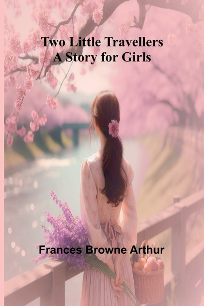 Two Little Travellers A Story for Girls Two Little Travellers A Story for Girls