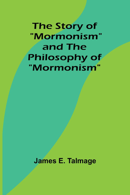 The Story of "Mormonism" and The Philosophy of "Mormonism" The Story of "Mormonism" and The Philosophy of "Mormonism"