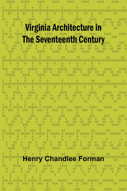 Virginia Architecture in the Seventeenth Century Virginia Architecture in the Seventeenth Century