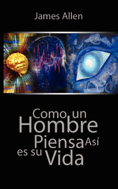 Como un Hombre Piensa Asi es Su Vida / As a Man Thinketh Como un Hombre Piensa Asi es Su Vida / As a Man Thinketh