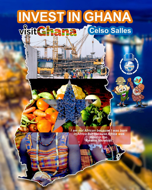 INVEST IN GHANA - VISIT GHANA - Celso Salles INVEST IN GHANA - VISIT GHANA - Celso Salles