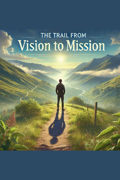 The Trail From Vision To Mission The Trail From Vision To Mission