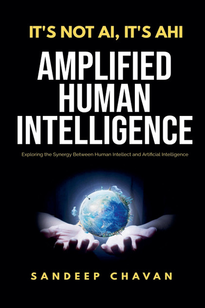 It's Not AI, It's AHI - Amplified Human Intelligence It's Not AI, It's AHI - Amplified Human Intelligence
