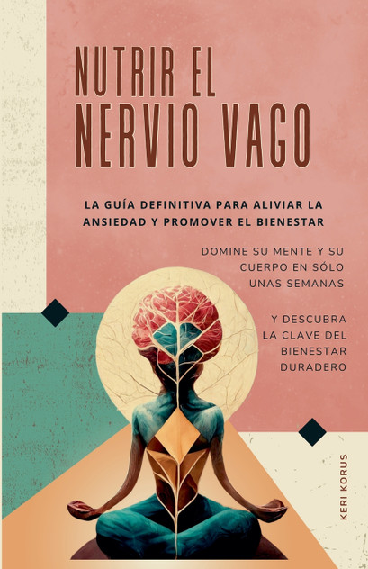 NUTRIR EL NERVIO VAGO La guía definitiva para aliviar la ansiedad y promover el bienestar NUTRIR EL NERVIO VAGO La guía definitiva para aliviar la ansiedad y promover el bienestar
