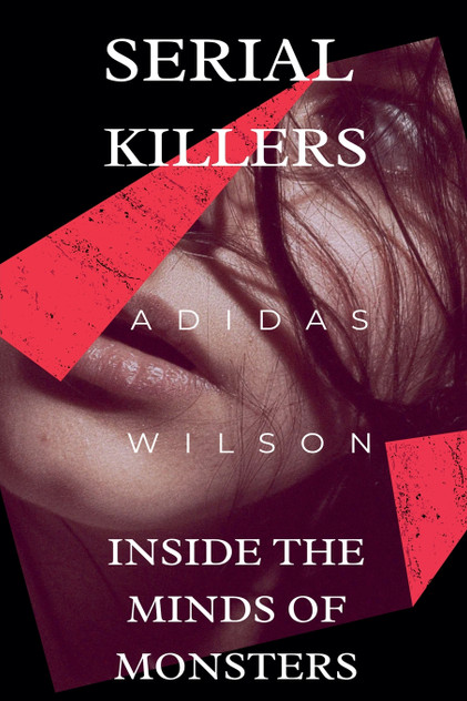 Serial Killers - Inside the Minds of Monsters Serial Killers - Inside the Minds of Monsters