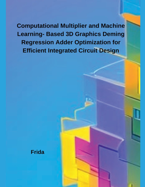 Computational Multiplier and Machine Learning- Based 3D Graphics Deming Regression Adder Optimization for Efficient Integrated Circuit Design