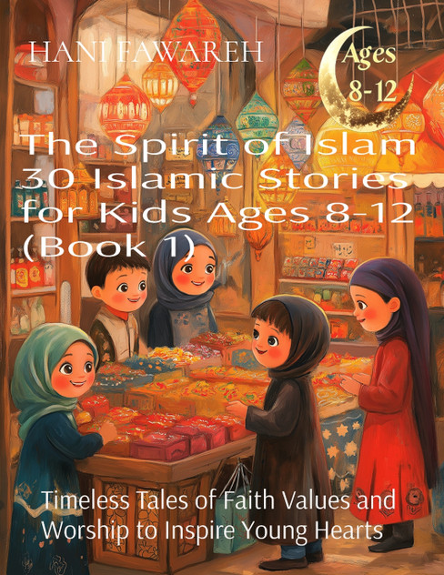 The Spirit of Islam 30 Islamic Stories for Kids Ages 8-12 (Book 1) The Spirit of Islam 30 Islamic Stories for Kids Ages 8-12 (Book 1)