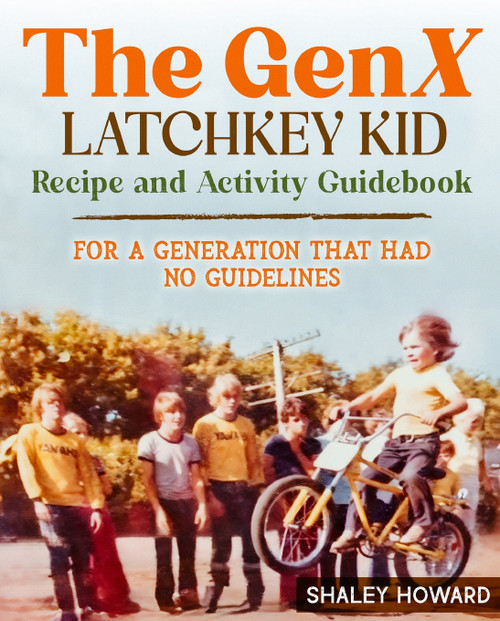 The GenX Latchkey Kid Recipe and Activity Guidebook - For a generation that had no guidelines