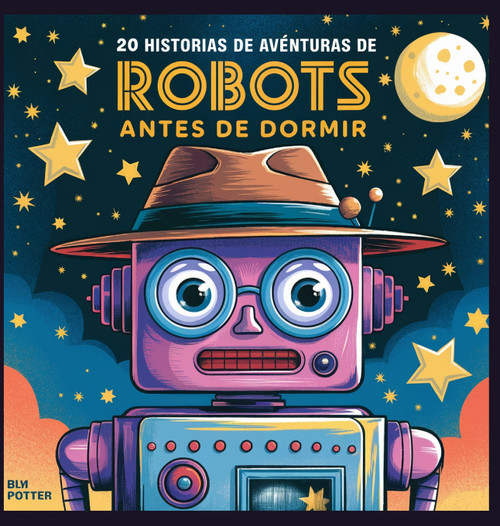 20 historias de aventuras de robots antes de dormir 20 historias de aventuras de robots antes de dormir
