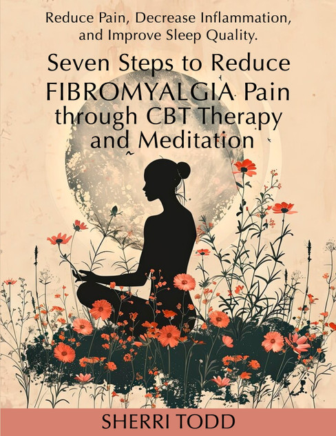 Seven Steps to Reduce Fibromyalgia Pain through CBT Therapy and Meditation
