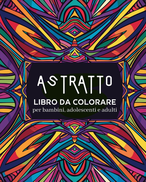 Astratto - Libro da colorare per bambini, adolescenti e adulti Astratto - Libro da colorare per bambini, adolescenti e adulti