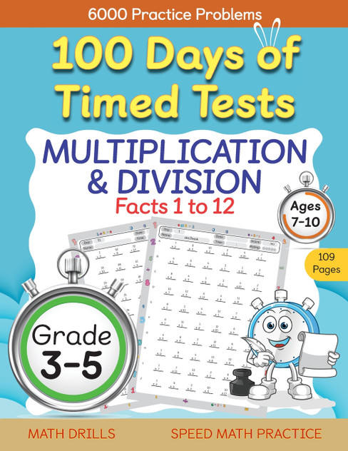 100 Days of Timed Tests, Multiplication, and Division Facts 1 to 12, Grade 3-5, Math Drills, Daily Practice Workbook 100 Days of Timed Tests, Multiplication, and Division Facts 1 to 12, Grade 3-5, Math Drills, Daily Practice Workbook
