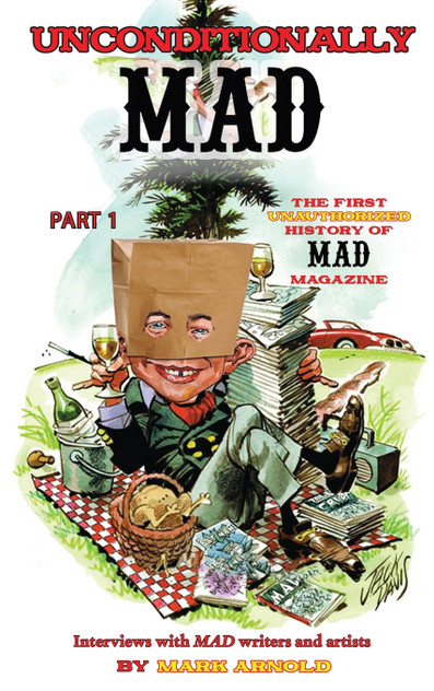Unconditionally Mad, Part 1 - The First Unauthorized History of Mad Magazine (hardback) Unconditionally Mad, Part 1 - The First Unauthorized History of Mad Magazine (hardback)