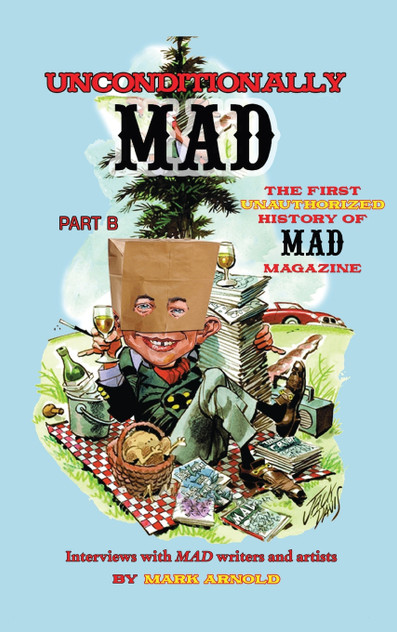 Unconditionally Mad, Part B - The First Unauthorized History of Mad Magazine (hardback) Unconditionally Mad, Part B - The First Unauthorized History of Mad Magazine (hardback)