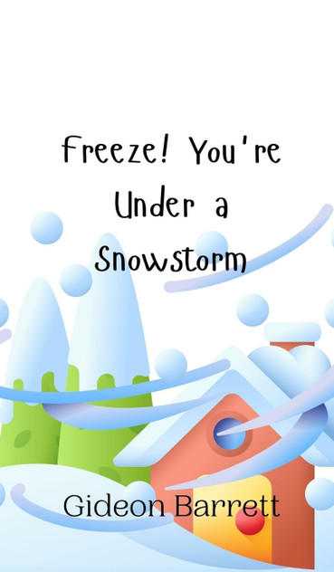 Freeze! You're Under a Snowstorm Freeze! You're Under a Snowstorm