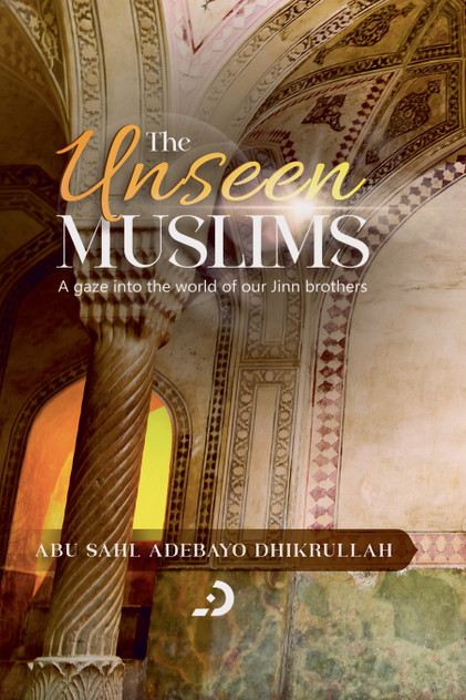 The Unseen Muslims - A Gaze into the World of our Jinn Brothers
