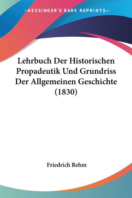 Lehrbuch Der Historischen Propadeutik Und Grundriss Der Allgemeinen Geschichte (1830) Lehrbuch Der Historischen Propadeutik Und Grundriss Der Allgemeinen Geschichte (1830)