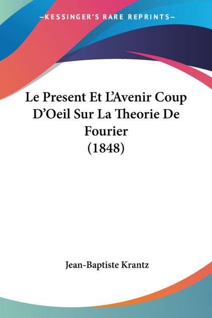 Le Present Et L'Avenir Coup D'Oeil Sur La Theorie De Fourier (1848) Le Present Et L'Avenir Coup D'Oeil Sur La Theorie De Fourier (1848)