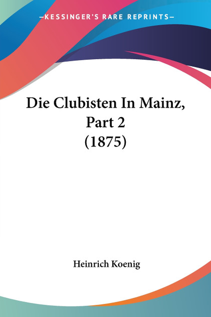 Die Clubisten In Mainz, Part 2 (1875) Die Clubisten In Mainz, Part 2 (1875)