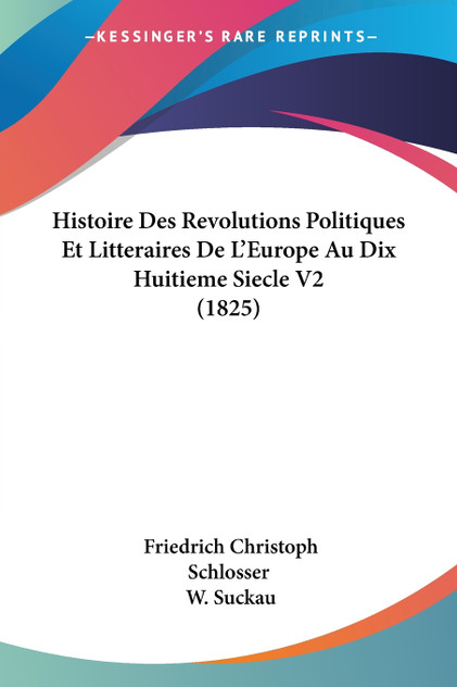 Histoire Des Revolutions Politiques Et Litteraires De L'Europe Au Dix Huitieme Siecle V2 (1825) Histoire Des Revolutions Politiques Et Litteraires De L'Europe Au Dix Huitieme Siecle V2 (1825)