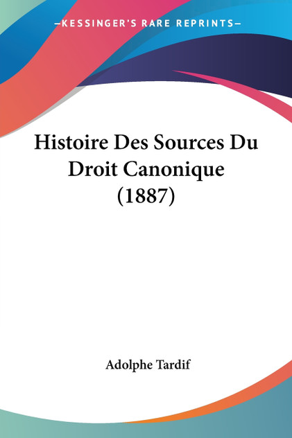 Histoire Des Sources Du Droit Canonique (1887) Histoire Des Sources Du Droit Canonique (1887)