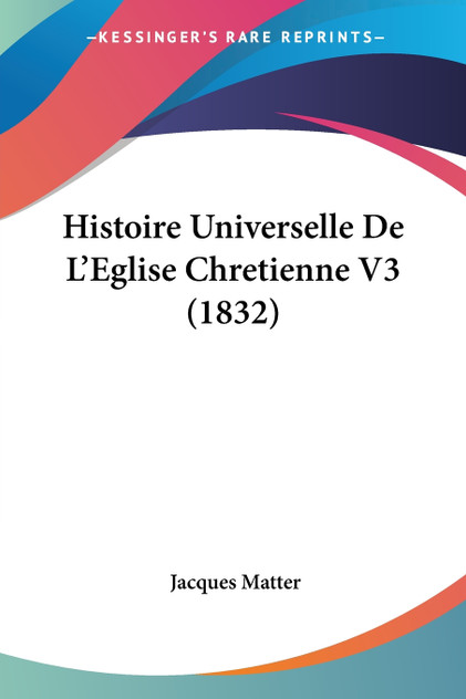 Histoire Universelle De L'Eglise Chretienne V3 (1832) Histoire Universelle De L'Eglise Chretienne V3 (1832)