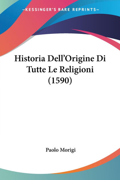 Historia Dell'Origine Di Tutte Le Religioni (1590) Historia Dell'Origine Di Tutte Le Religioni (1590)