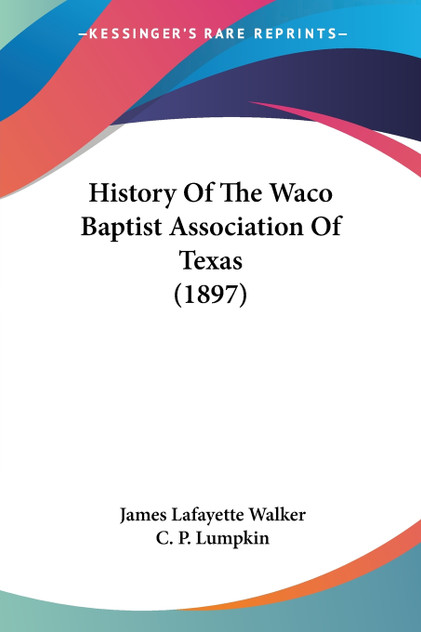 History Of The Waco Baptist Association Of Texas (1897) History Of The Waco Baptist Association Of Texas (1897)