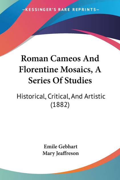 Roman Cameos And Florentine Mosaics, A Series Of Studies