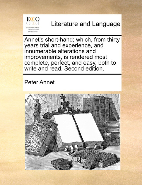 Annet's short-hand; which, from thirty years trial and experience, and innumerable alterations and improvements, is rendered most complete, perfect, and easy, both to write and read. Second edition.