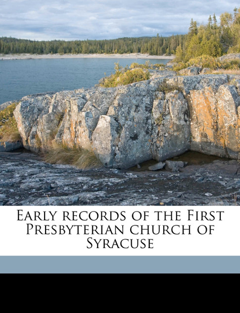 Early records of the First Presbyterian church of Syracuse