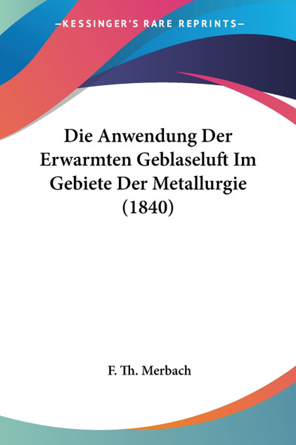 Die Anwendung Der Erwarmten Geblaseluft Im Gebiete Der Metallurgie (1840)