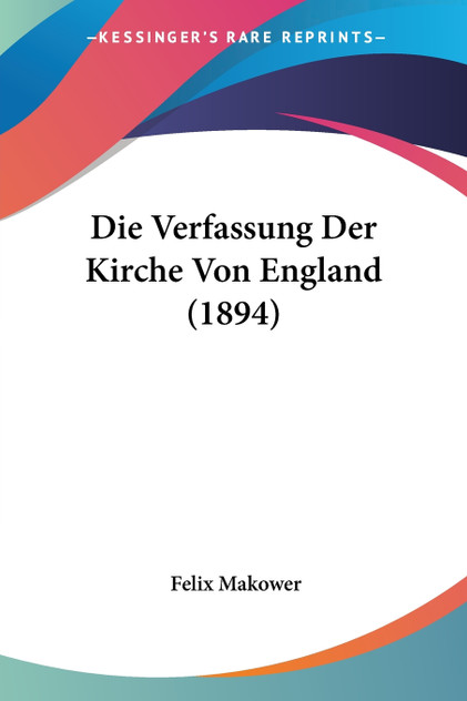 Die Verfassung Der Kirche Von England (1894) Die Verfassung Der Kirche Von England (1894)