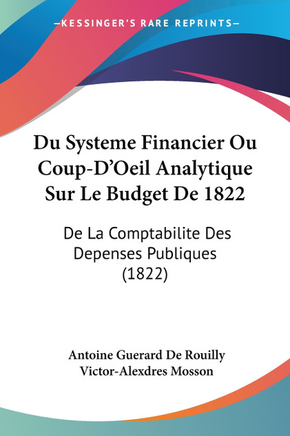 Du Systeme Financier Ou Coup-D'Oeil Analytique Sur Le Budget De 1822 Du Systeme Financier Ou Coup-D'Oeil Analytique Sur Le Budget De 1822