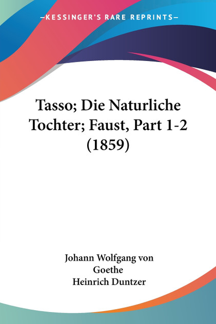 Tasso; Die Naturliche Tochter; Faust, Part 1-2 (1859)
