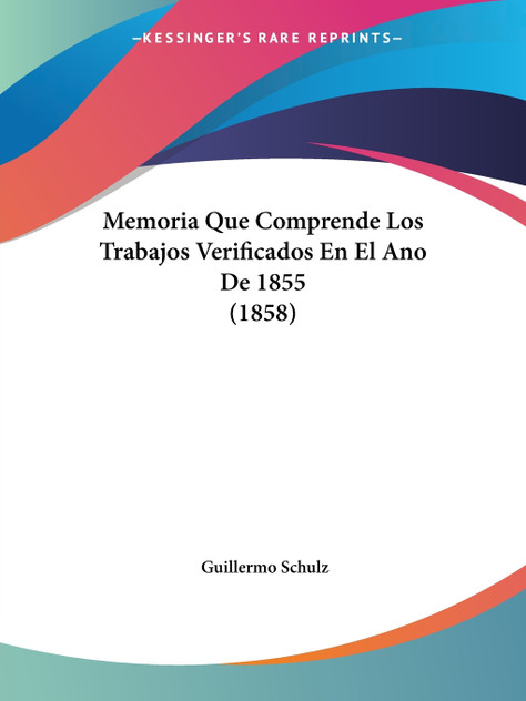 Memoria Que Comprende Los Trabajos Verificados En El Ano De 1855 (1858) Memoria Que Comprende Los Trabajos Verificados En El Ano De 1855 (1858)