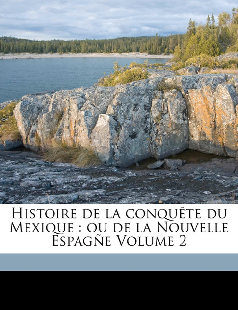Histoire de la conquête du Mexique Histoire de la conquête du Mexique