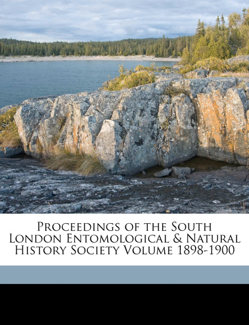 Proceedings of the South London Entomological & Natural History Society Volume 1898-1900 Proceedings of the South London Entomological & Natural History Society Volume 1898-1900