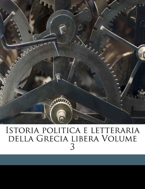 Istoria politica e letteraria della Grecia libera Volume 3 Istoria politica e letteraria della Grecia libera Volume 3
