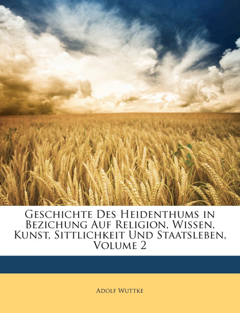Geschichte Des Heidenthums in Bezichung Auf Religion, Wissen, Kunst, Sittlichkeit Und Staatsleben, Volume 2 Geschichte Des Heidenthums in Bezichung Auf Religion, Wissen, Kunst, Sittlichkeit Und Staatsleben, Volume 2