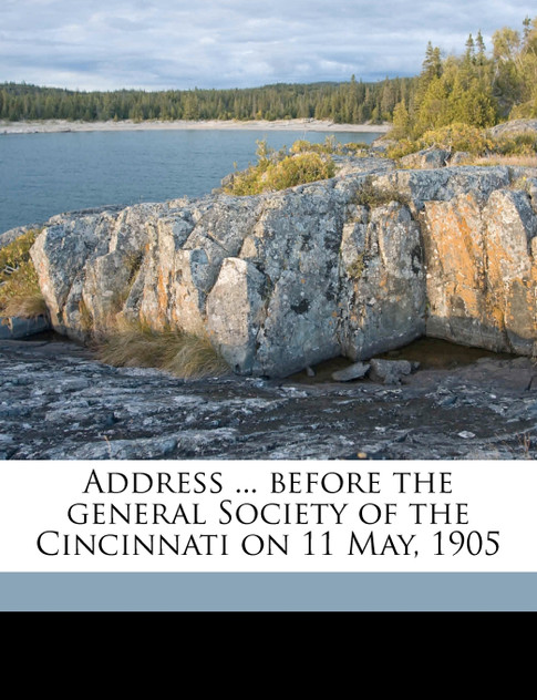 Address ... before the general Society of the Cincinnati on 11 May, 1905