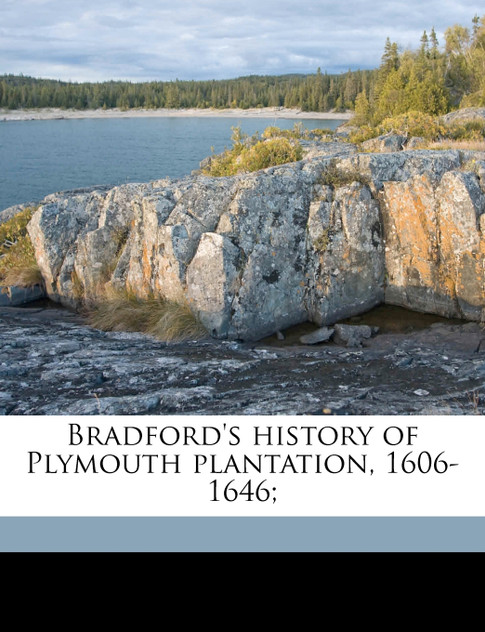 Bradford's history of Plymouth plantation, 1606-1646; Bradford's history of Plymouth plantation, 1606-1646;