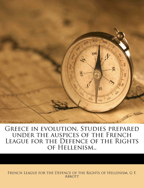 Greece in evolution. Studies prepared under the auspices of the French League for the Defence of the Rights of Hellenism.. Greece in evolution. Studies prepared under the auspices of the French League for the Defence of the Rights of Hellenism..