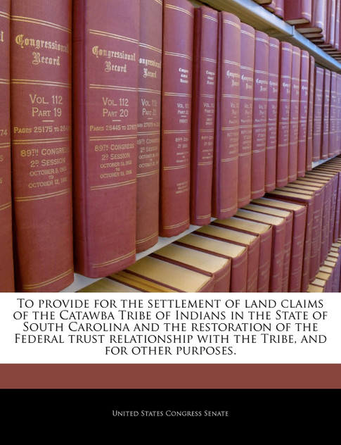 To provide for the settlement of land claims of the Catawba Tribe of Indians in the State of South Carolina and the restoration of the Federal trust relationship with the Tribe, and for other purposes. To provide for the settlement of land claims of the Catawba Tribe of Indians in the State of South Carolina and the restoration of the Federal trust relationship with the Tribe, and for other purposes.