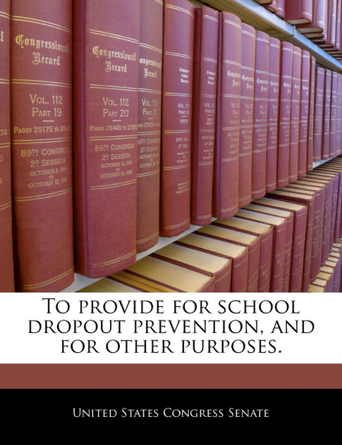 To provide for school dropout prevention, and for other purposes. To provide for school dropout prevention, and for other purposes.
