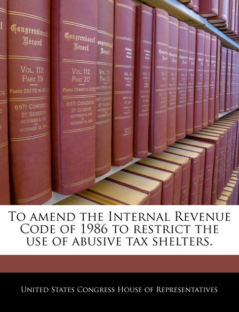 To amend the Internal Revenue Code of 1986 to restrict the use of abusive tax shelters. To amend the Internal Revenue Code of 1986 to restrict the use of abusive tax shelters.
