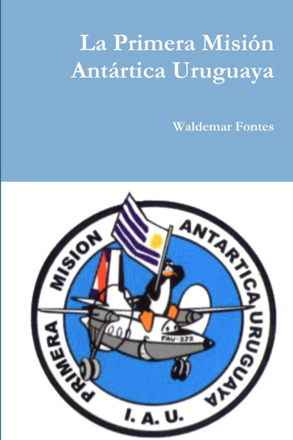 La Primera Misión Antártica Uruguaya La Primera Misión Antártica Uruguaya