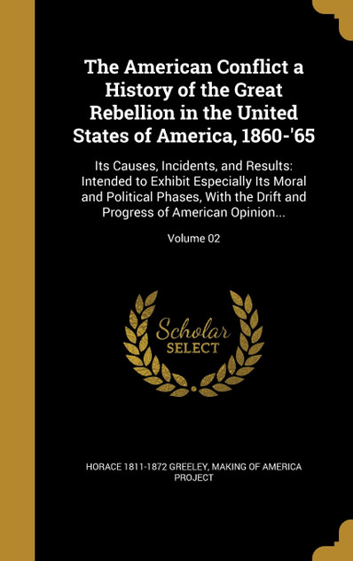 The American Conflict a History of the Great Rebellion in the United States of America, 1860-'65 The American Conflict a History of the Great Rebellion in the United States of America, 1860-'65